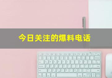 今日关注的爆料电话