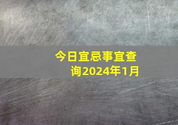 今日宜忌事宜查询2024年1月