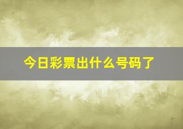 今日彩票出什么号码了