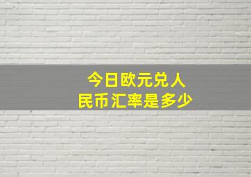 今日欧元兑人民币汇率是多少