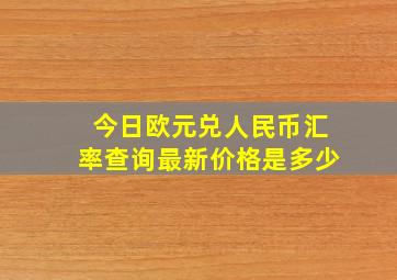 今日欧元兑人民币汇率查询最新价格是多少