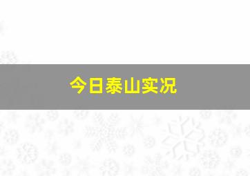 今日泰山实况