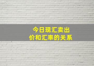 今日现汇卖出价和汇率的关系