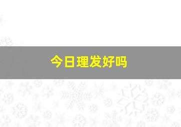 今日理发好吗