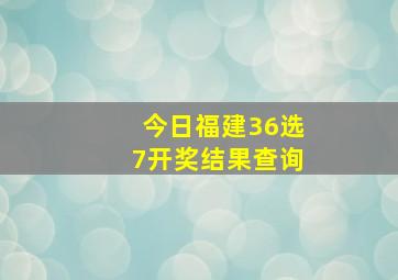 今日福建36选7开奖结果查询