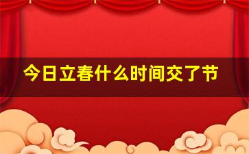 今日立春什么时间交了节