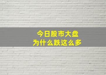 今日股市大盘为什么跌这么多