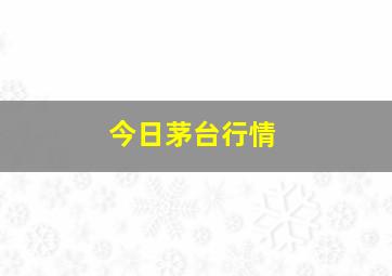 今日茅台行情