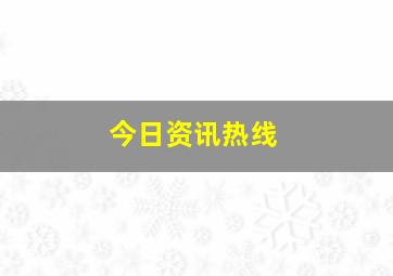 今日资讯热线