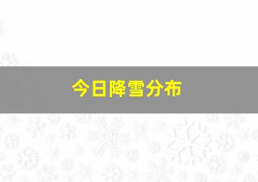 今日降雪分布