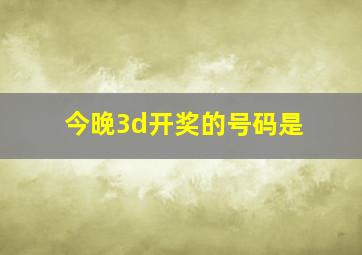 今晚3d开奖的号码是