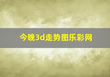 今晚3d走势图乐彩网