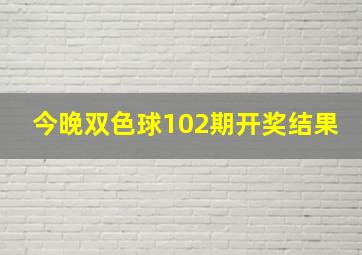 今晚双色球102期开奖结果