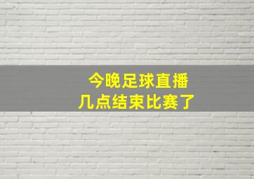 今晚足球直播几点结束比赛了