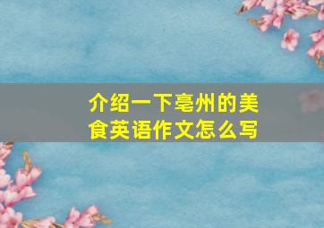 介绍一下亳州的美食英语作文怎么写