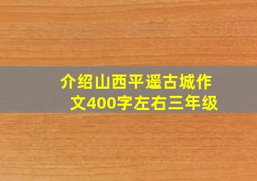 介绍山西平遥古城作文400字左右三年级