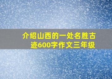 介绍山西的一处名胜古迹600字作文三年级