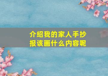 介绍我的家人手抄报该画什么内容呢