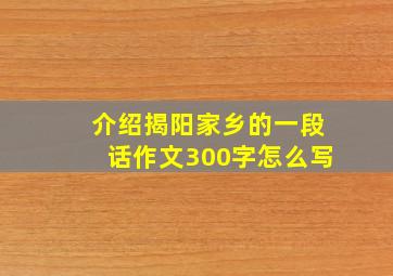 介绍揭阳家乡的一段话作文300字怎么写