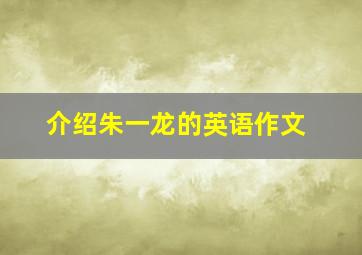 介绍朱一龙的英语作文