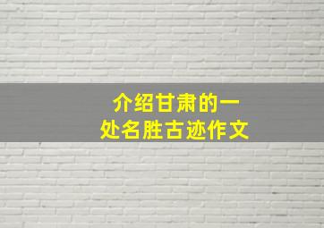 介绍甘肃的一处名胜古迹作文