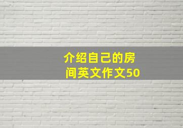 介绍自己的房间英文作文50