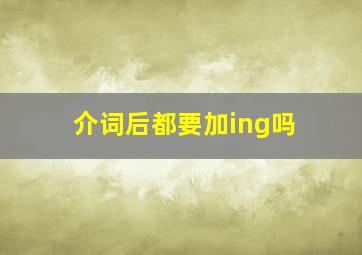 介词后都要加ing吗