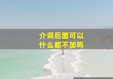 介词后面可以什么都不加吗