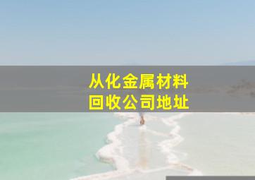 从化金属材料回收公司地址