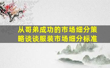 从哥弟成功的市场细分策略谈谈服装市场细分标准