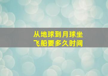 从地球到月球坐飞船要多久时间