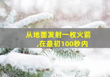 从地面发射一枚火箭,在最初100秒内