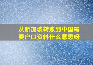 从新加坡转账到中国需要户口资料什么意思呀