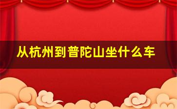 从杭州到普陀山坐什么车