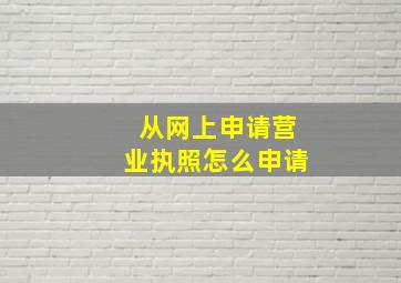 从网上申请营业执照怎么申请