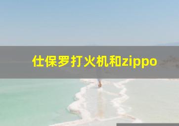 仕保罗打火机和zippo