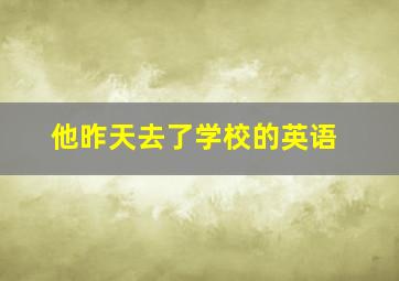 他昨天去了学校的英语