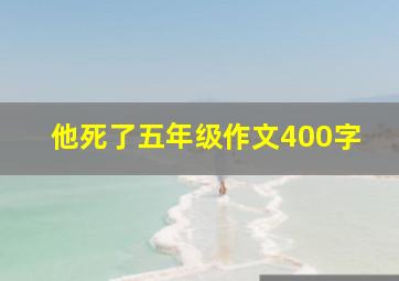 他死了五年级作文400字