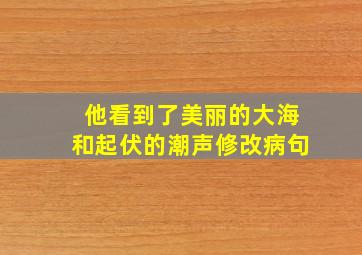 他看到了美丽的大海和起伏的潮声修改病句