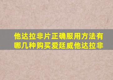 他达拉非片正确服用方法有哪几种购买爱廷威他达拉非