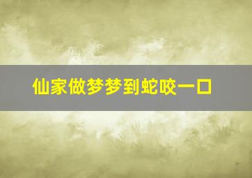 仙家做梦梦到蛇咬一口