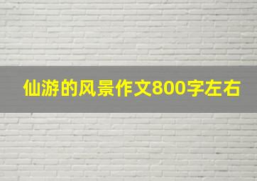 仙游的风景作文800字左右