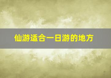 仙游适合一日游的地方