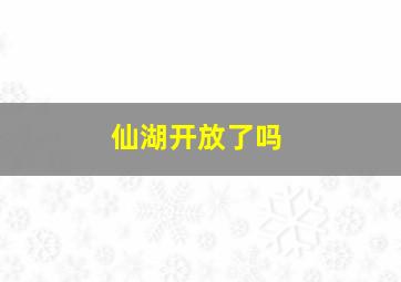 仙湖开放了吗