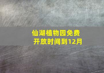 仙湖植物园免费开放时间到12月