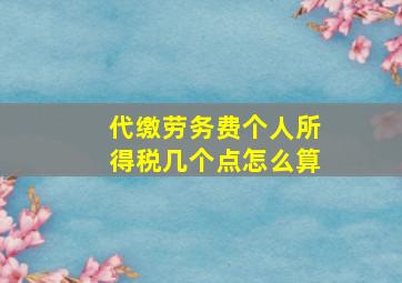 代缴劳务费个人所得税几个点怎么算