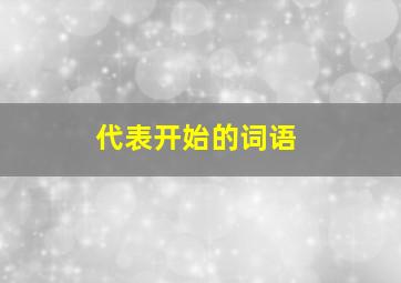 代表开始的词语