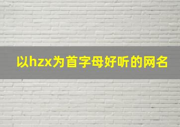 以hzx为首字母好听的网名