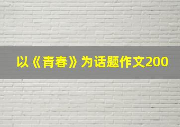 以《青春》为话题作文200