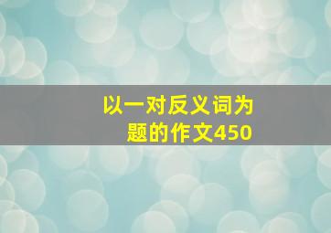 以一对反义词为题的作文450